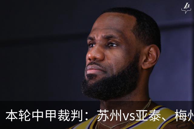 本轮中甲裁判：苏州vs亚泰、梅州vs佛山、石家庄vs陕西启用VAR